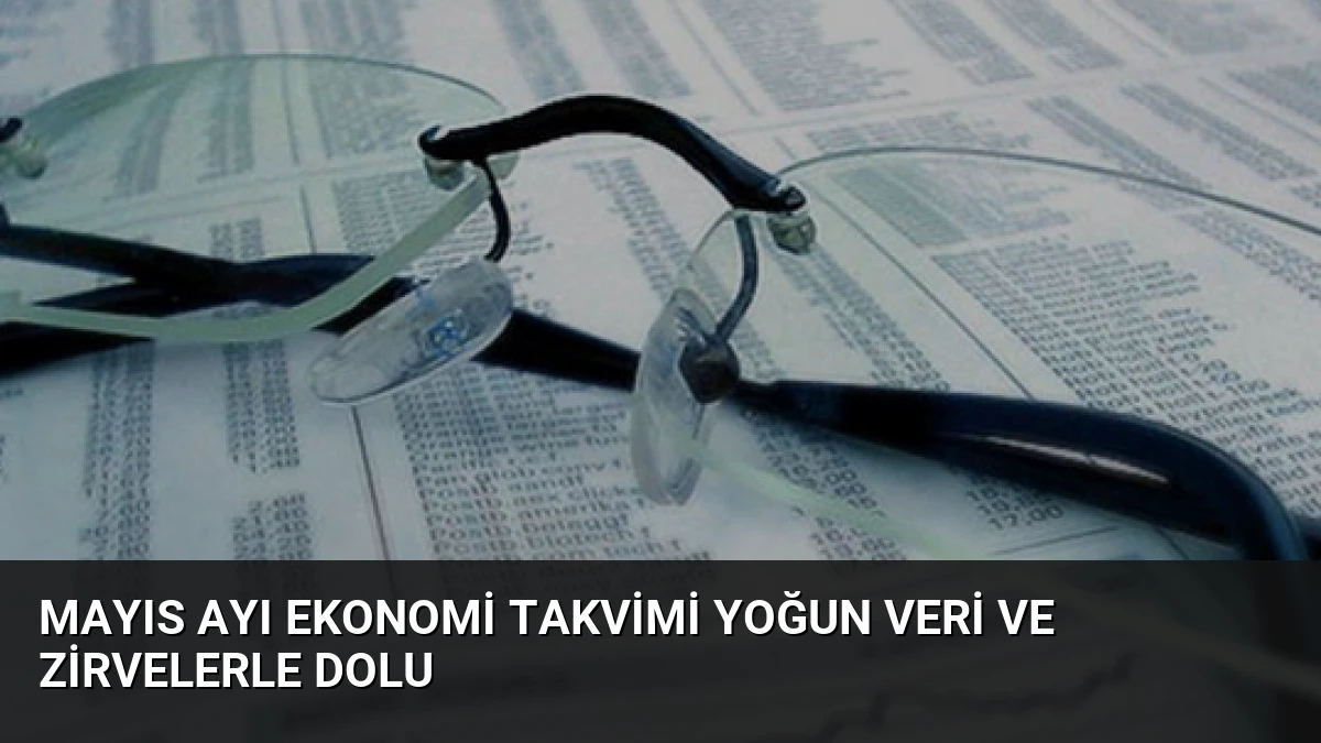 Mayıs Ayı Ekonomi Takvimi Yoğun Veri ve Zirvelerle Dolu
