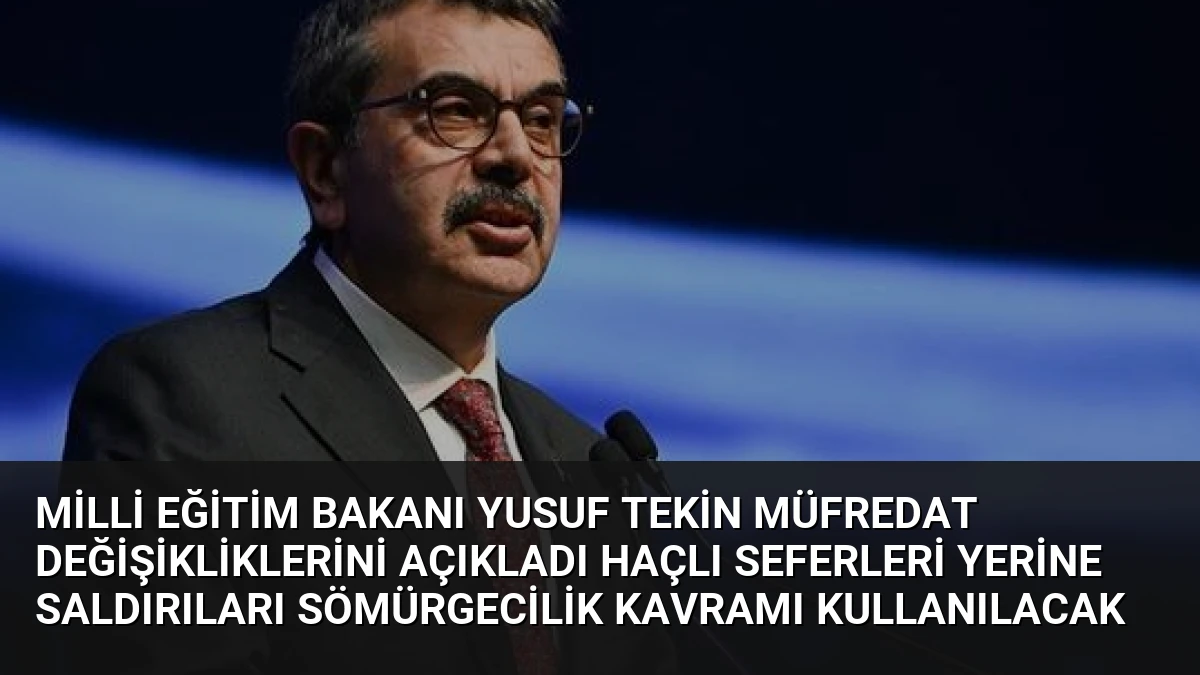 Milli Eğitim Bakanı Yusuf Tekin Müfredat Değişikliklerini Açıkladı Haçlı Seferleri Yerine Saldırıları Sömürgecilik Kavramı Kullanılacak