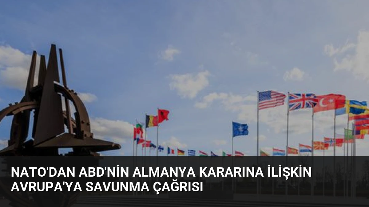 NATO’dan ABD’nin Almanya Kararına İlişkin Avrupa’ya Savunma Çağrısı