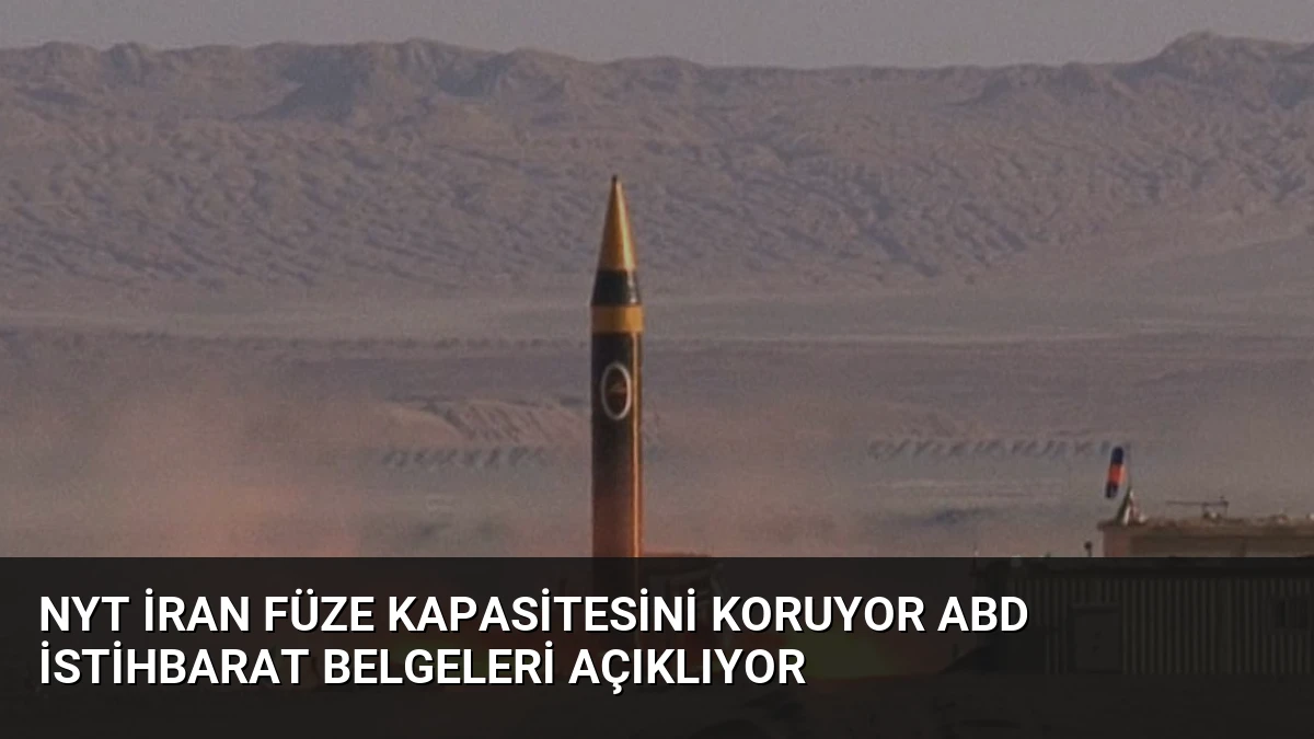 NYT İran Füze Kapasitesini Koruyor ABD İstihbarat Belgeleri Açıklıyor