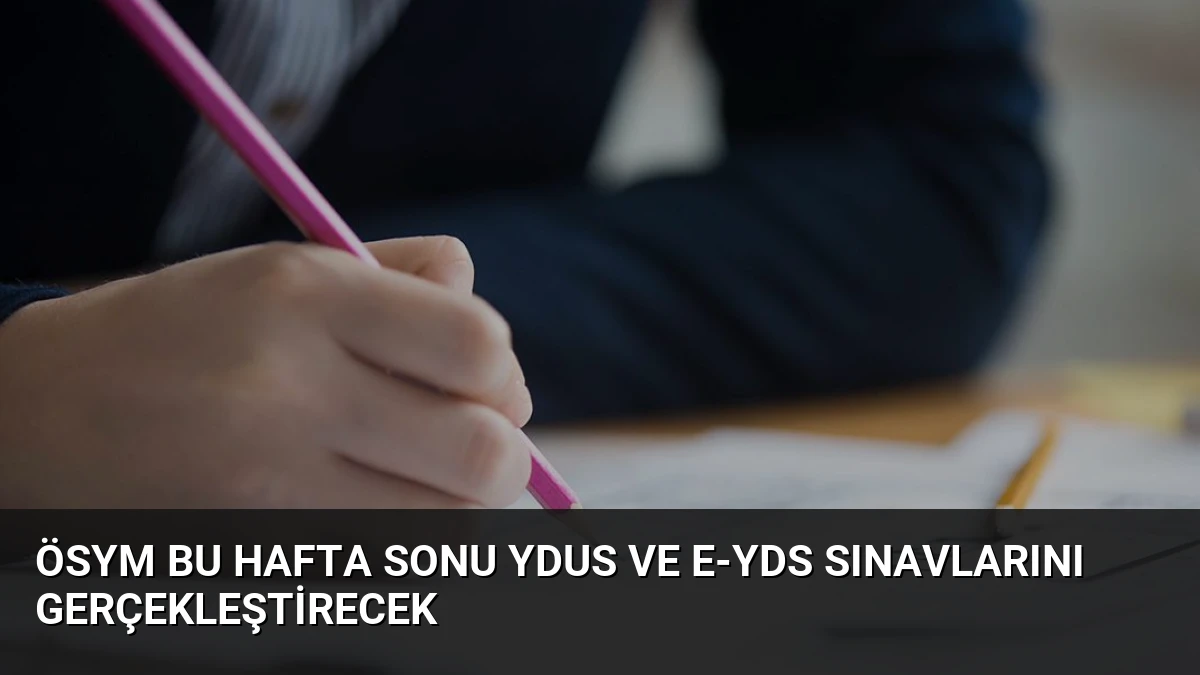 ÖSYM Bu Hafta Sonu YDUS ve e-YDS Sınavlarını Gerçekleştirecek