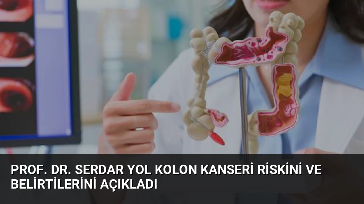 Prof. Dr. Serdar Yol Kolon Kanseri Riskini ve Belirtilerini Açıkladı