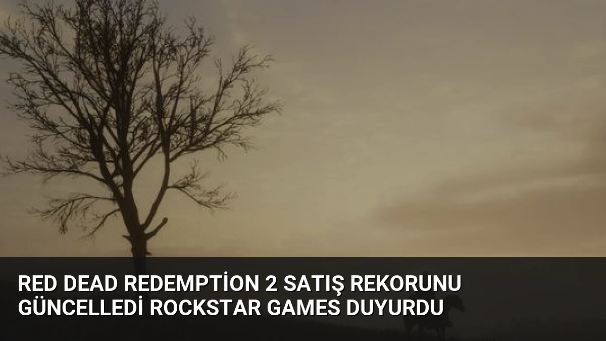 Red Dead Redemption 2 Satış Rekorunu Güncelledi Rockstar Games Duyurdu