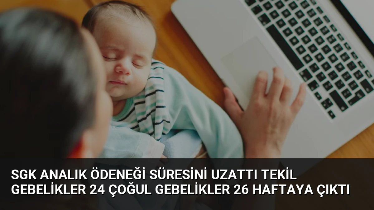 SGK Analık Ödeneği Süresini Uzattı Tekil Gebelikler 24 Çoğul Gebelikler 26 Haftaya Çıktı