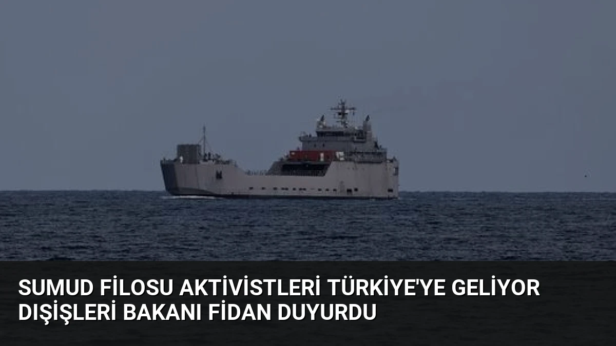 Sumud Filosu Aktivistleri Türkiye’ye Geliyor Dışişleri Bakanı Fidan Duyurdu