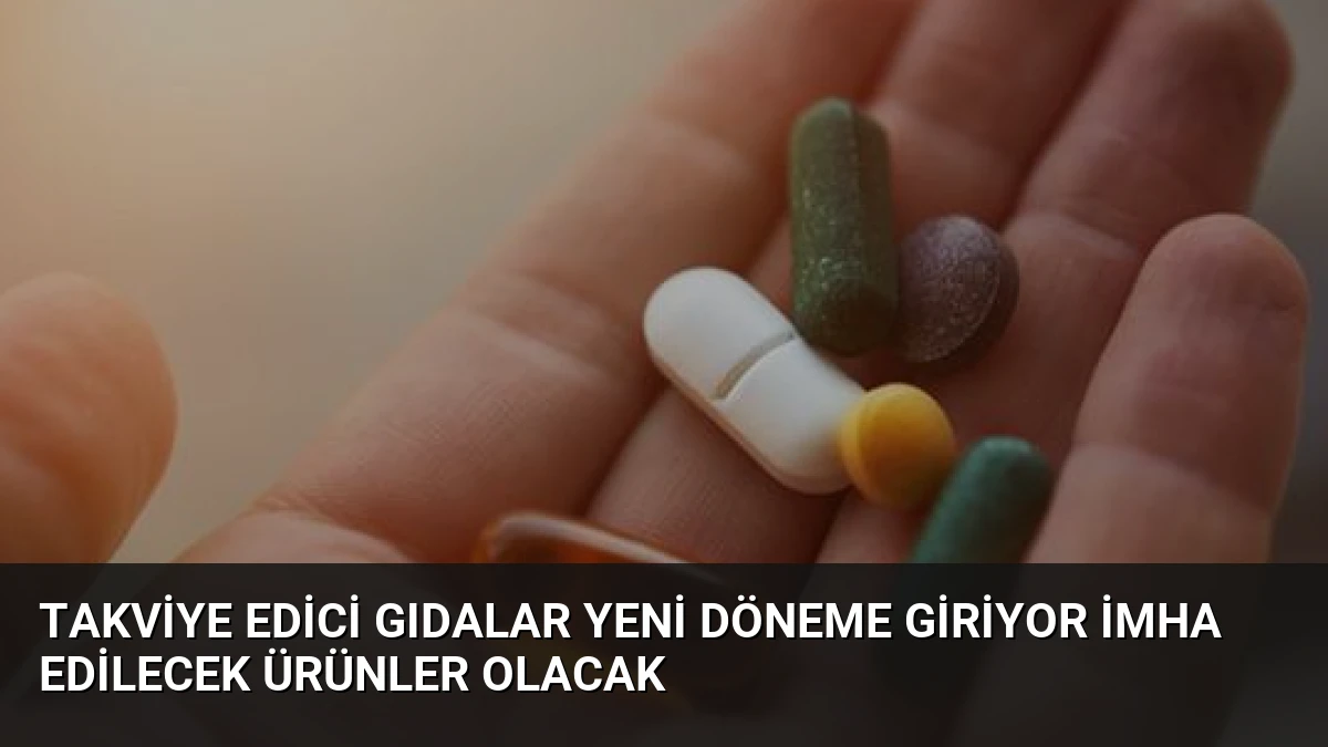 Takviye Edici Gıdalar Yeni Döneme Giriyor İmha Edilecek Ürünler Olacak