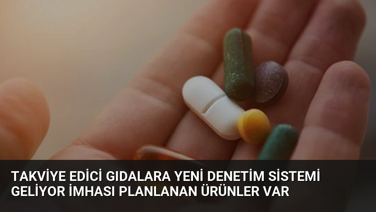 Takviye Edici Gıdalara Yeni Denetim Sistemi Geliyor İmhası Planlanan Ürünler Var