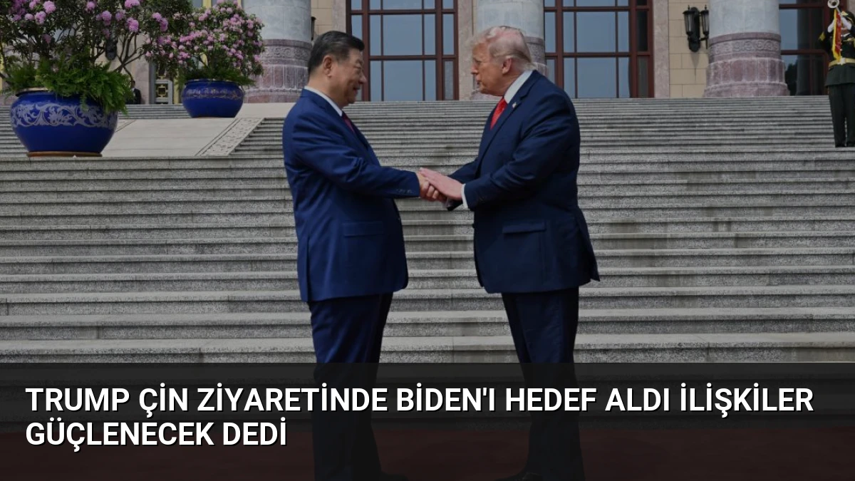 Trump Çin Ziyaretinde Biden’ı Hedef Aldı İlişkiler Güçlenecek Dedi
