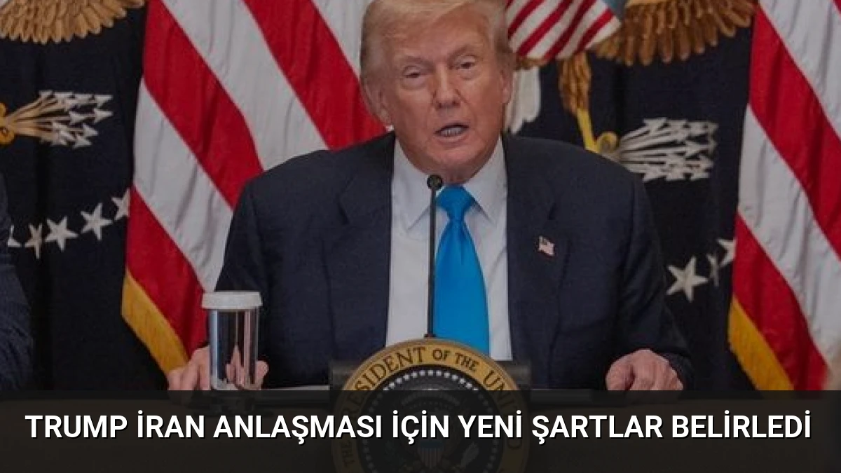 Trump İran Anlaşması İçin Yeni Şartlar Belirledi