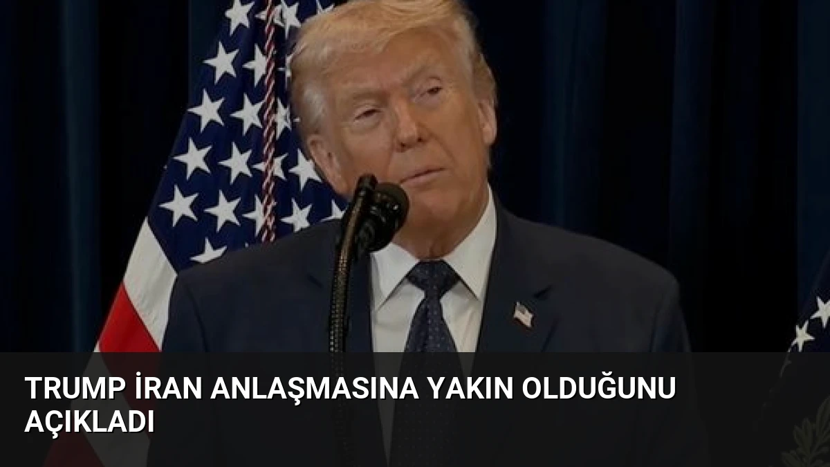 Trump İran Anlaşmasına Yakın Olduğunu Açıkladı