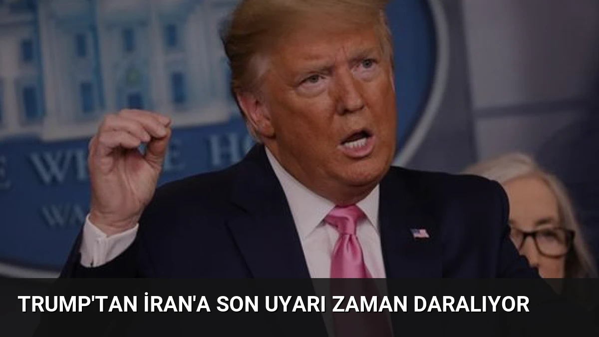 Trump’tan İran’a Son Uyarı Zaman Daralıyor