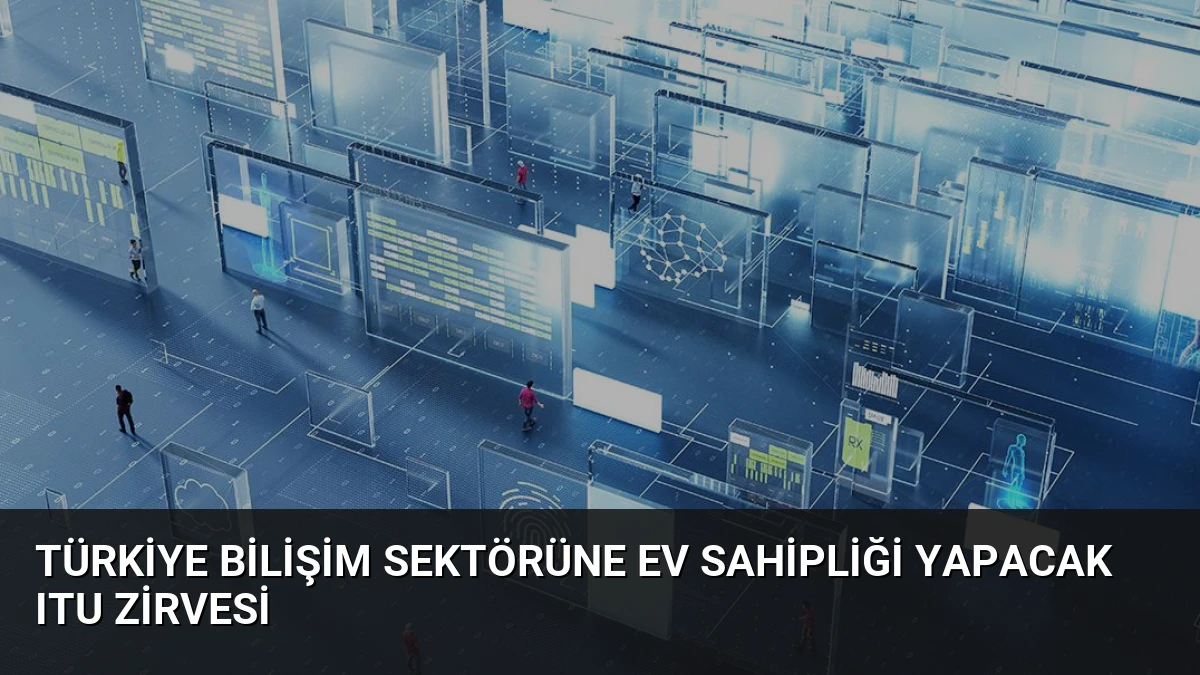 Türkiye Bilişim Sektörüne Ev Sahipliği Yapacak ITU Zirvesi