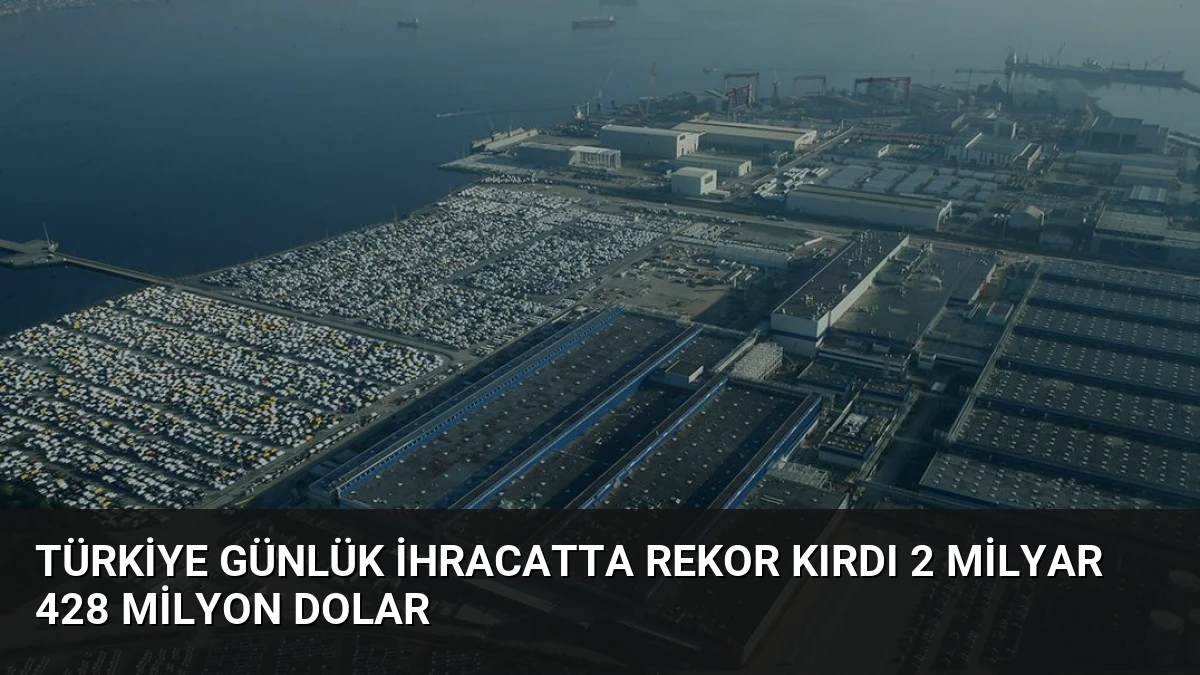 Türkiye Günlük İhracatta Rekor Kırdı 2 Milyar 428 Milyon Dolar