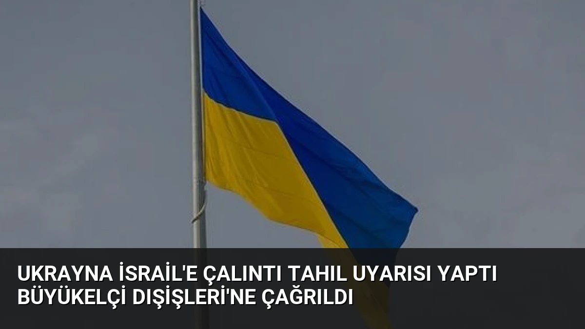 Ukrayna İsrail’e Çalıntı Tahıl Uyarısı Yaptı Büyükelçi Dışişleri’ne Çağrıldı