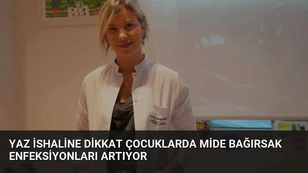 Yaz İshaline Dikkat Çocuklarda Mide Bağırsak Enfeksiyonları Artıyor