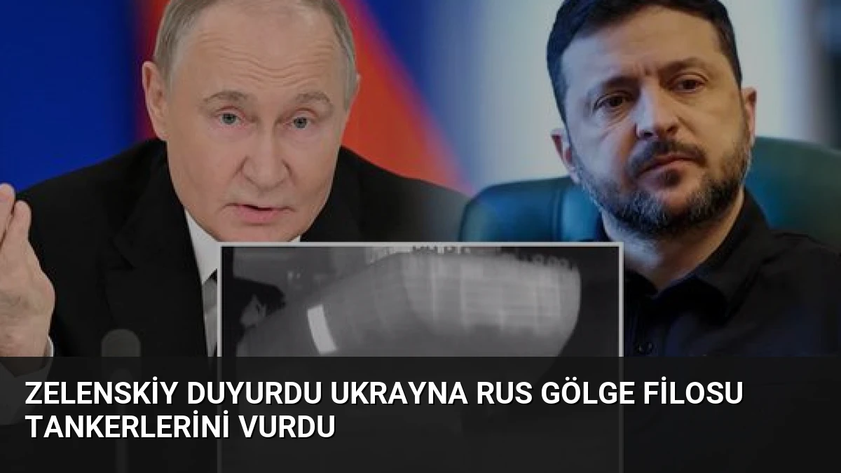Zelenskiy Duyurdu Ukrayna Rus Gölge Filosu Tankerlerini Vurdu