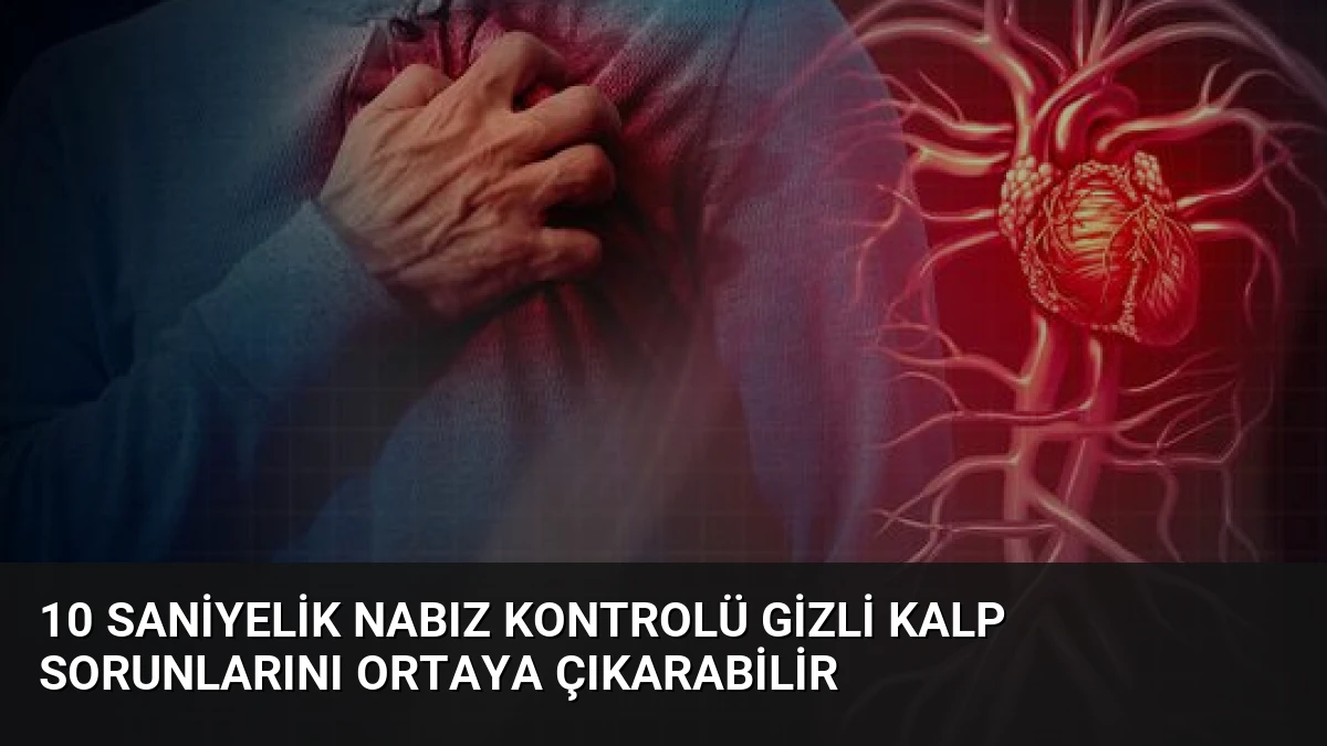 10 Saniyelik Nabız Kontrolü Gizli Kalp Sorunlarını Ortaya Çıkarabilir