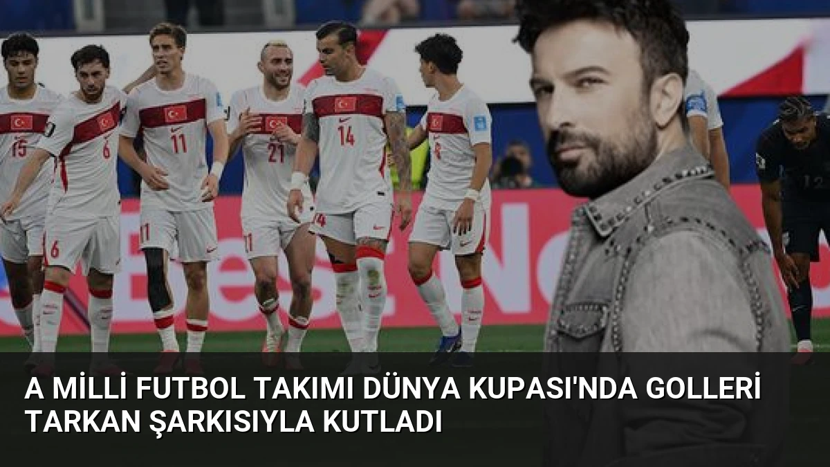 A Milli Futbol Takımı Dünya Kupası’nda Golleri Tarkan Şarkısıyla Kutladı
