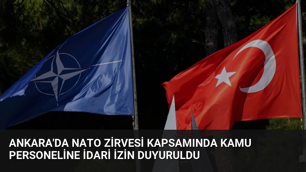 Ankara’da NATO Zirvesi Kapsamında Kamu Personeline İdari İzin Duyuruldu