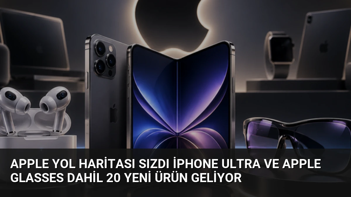 Apple Yol Haritası Sızdı iPhone Ultra ve Apple Glasses Dahil 20 Yeni Ürün Geliyor
