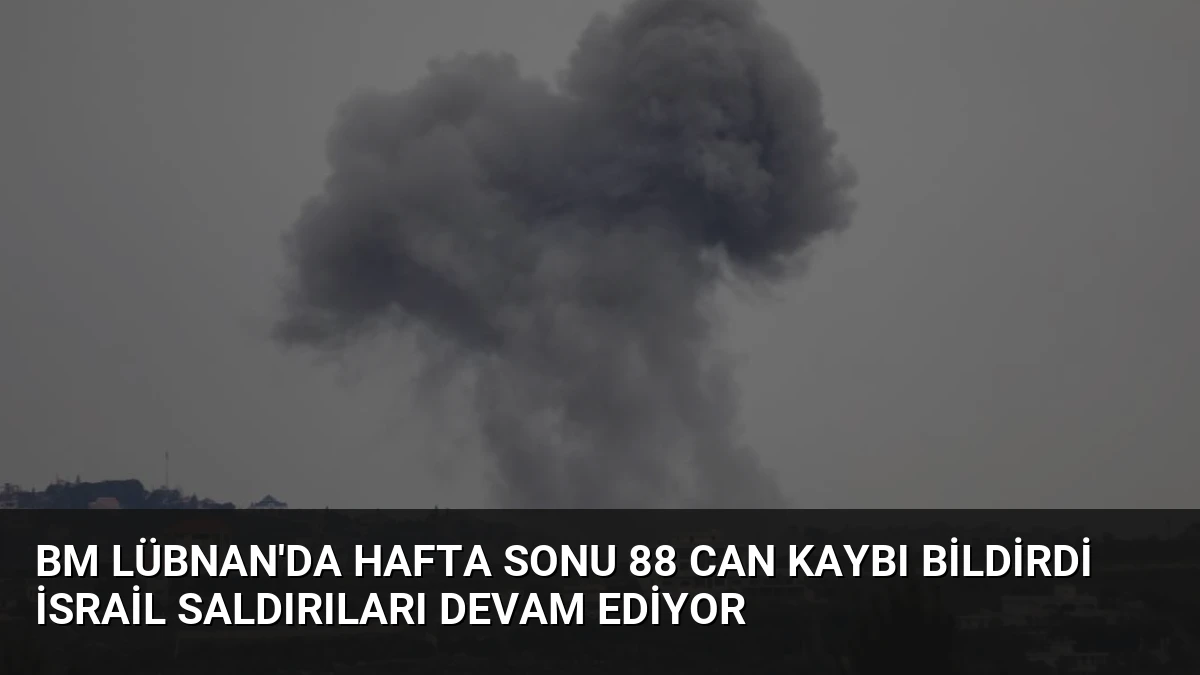 BM Lübnan’da Hafta Sonu 88 Can Kaybı Bildirdi İsrail Saldırıları Devam Ediyor
