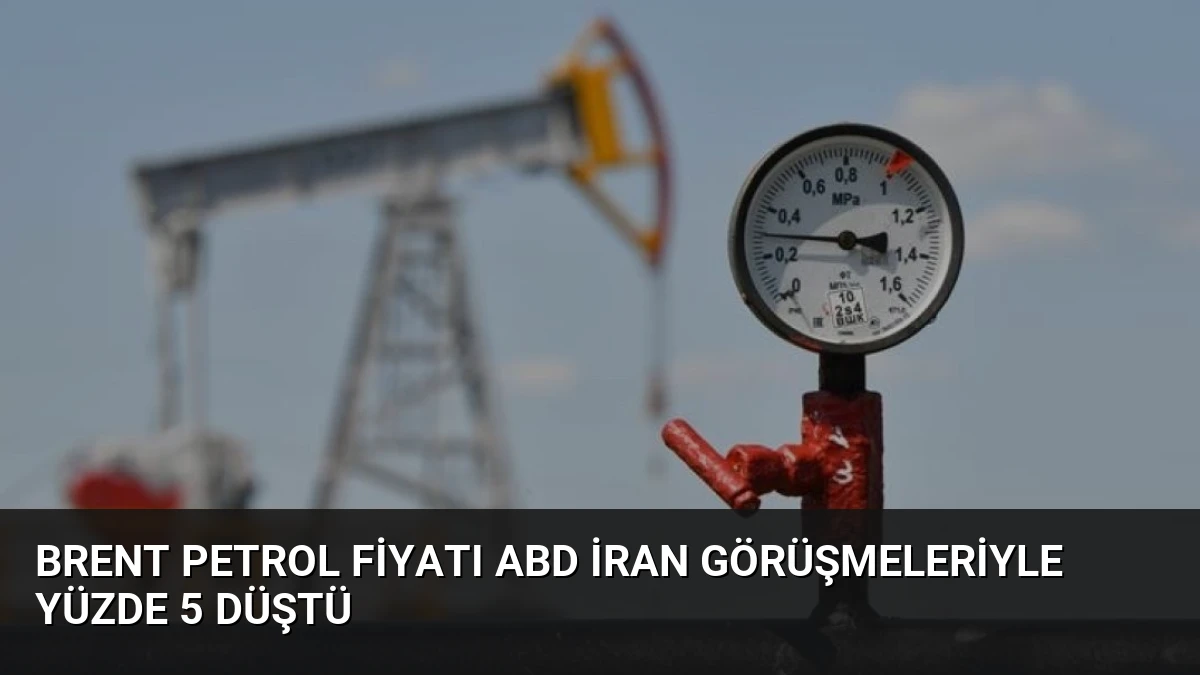 Brent Petrol Fiyatı ABD İran Görüşmeleriyle Yüzde 5 Düştü