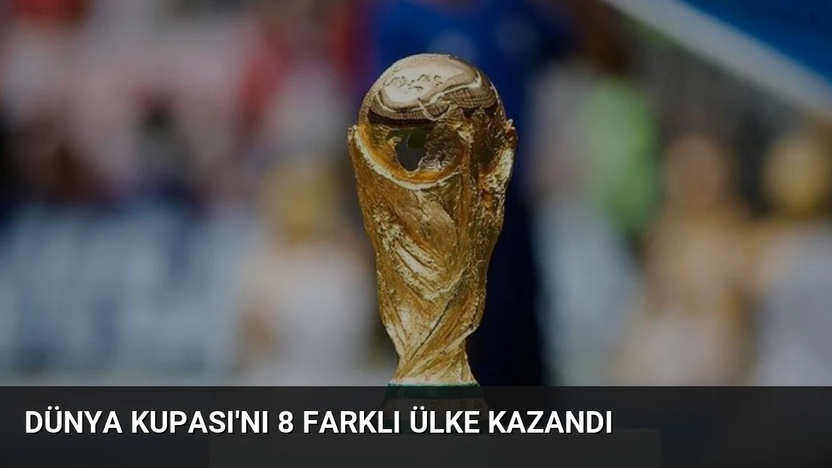 Dünya Kupası’nı 8 Farklı Ülke Kazandı