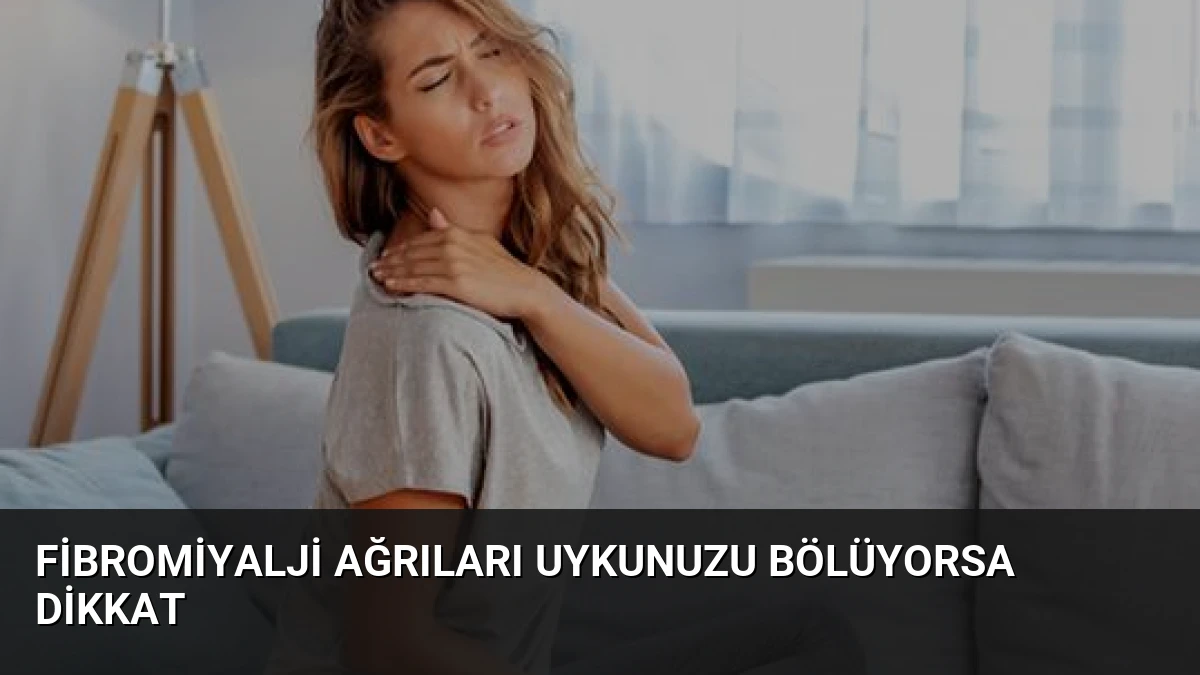Fibromiyalji Ağrıları Uykunuzu Bölüyorsa Dikkat