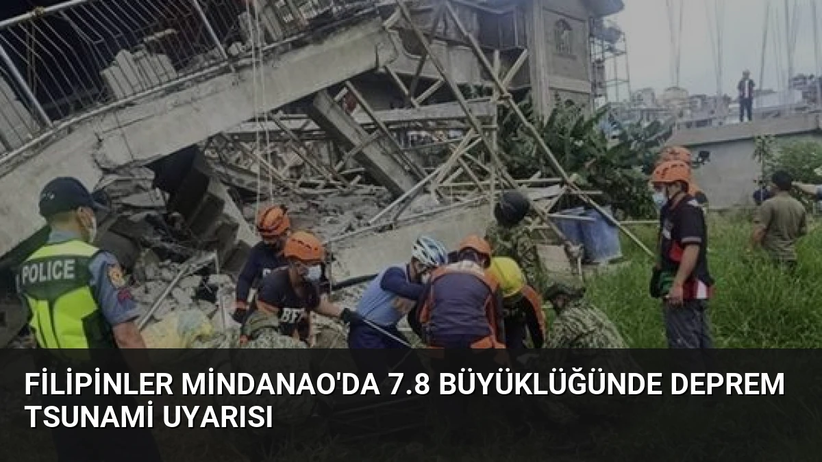 Filipinler Mindanao’da 7.8 Büyüklüğünde Deprem Tsunami Uyarısı
