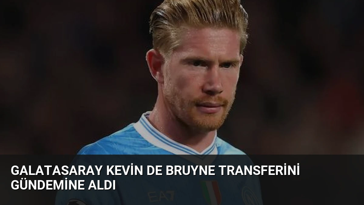 Galatasaray Kevin De Bruyne Transferini Gündemine Aldı