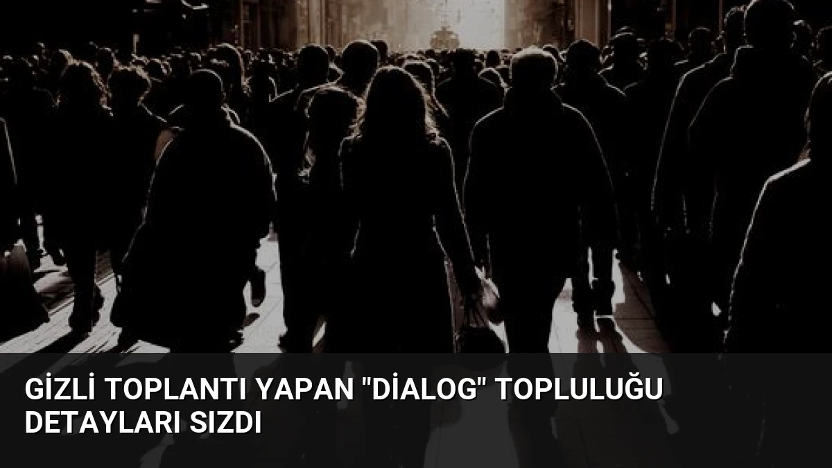 Gizli Toplantı Yapan “Dialog” Topluluğu Detayları Sızdı