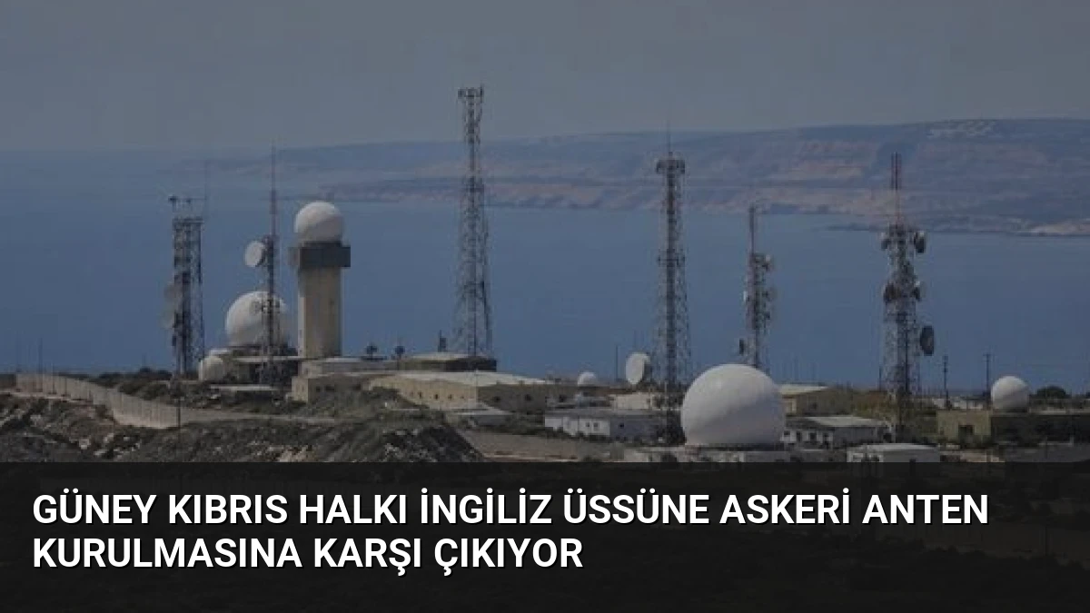 Güney Kıbrıs Halkı İngiliz Üssüne Askeri Anten Kurulmasına Karşı Çıkıyor