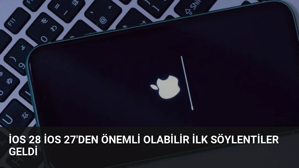 iOS 28 iOS 27’den Önemli Olabilir İlk Söylentiler Geldi