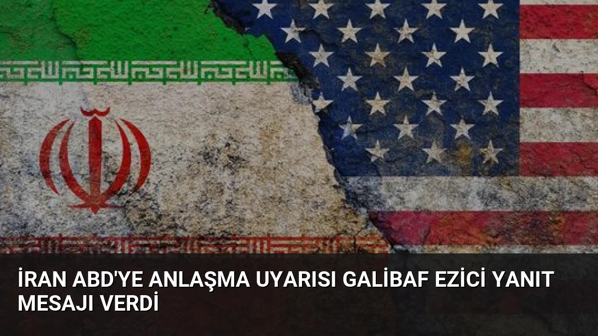 İran ABD’ye Anlaşma Uyarısı Galibaf Ezici Yanıt Mesajı Verdi