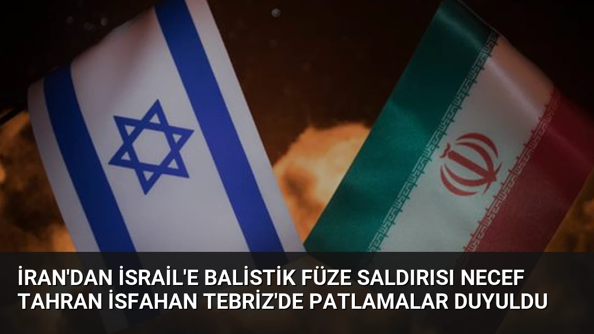 İran’dan İsrail’e Balistik Füze Saldırısı Necef Tahran İsfahan Tebriz’de Patlamalar Duyuldu