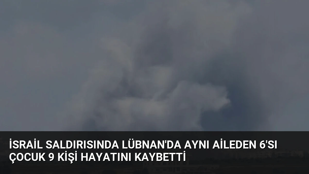 İsrail Saldırısında Lübnan’da Aynı Aileden 6’sı Çocuk 9 Kişi Hayatını Kaybetti