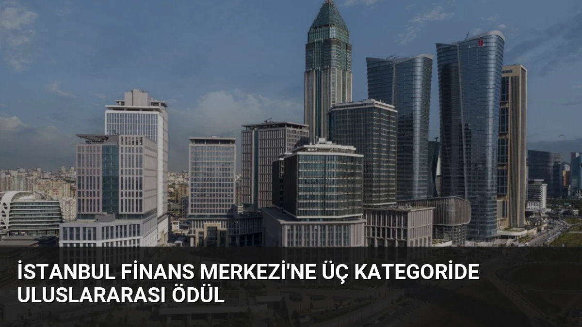 İstanbul Finans Merkezi’ne Üç Kategoride Uluslararası Ödül