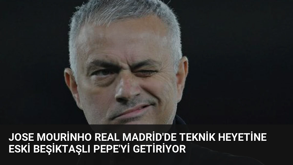 Jose Mourinho Real Madrid’de Teknik Heyetine Eski Beşiktaşlı Pepe’yi Getiriyor
