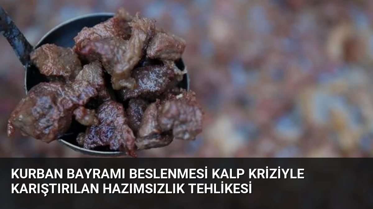 Kurban Bayramı Beslenmesi Kalp Kriziyle Karıştırılan Hazımsızlık Tehlikesi