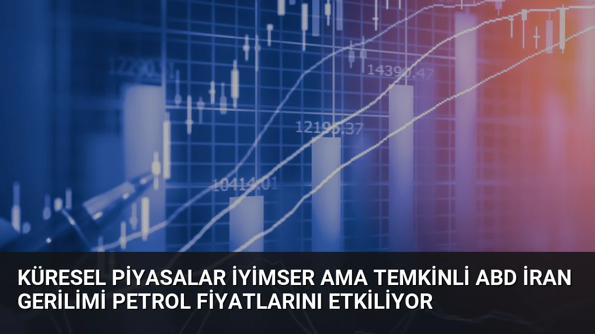 Küresel Piyasalar İyimser Ama Temkinli ABD İran Gerilimi Petrol Fiyatlarını Etkiliyor