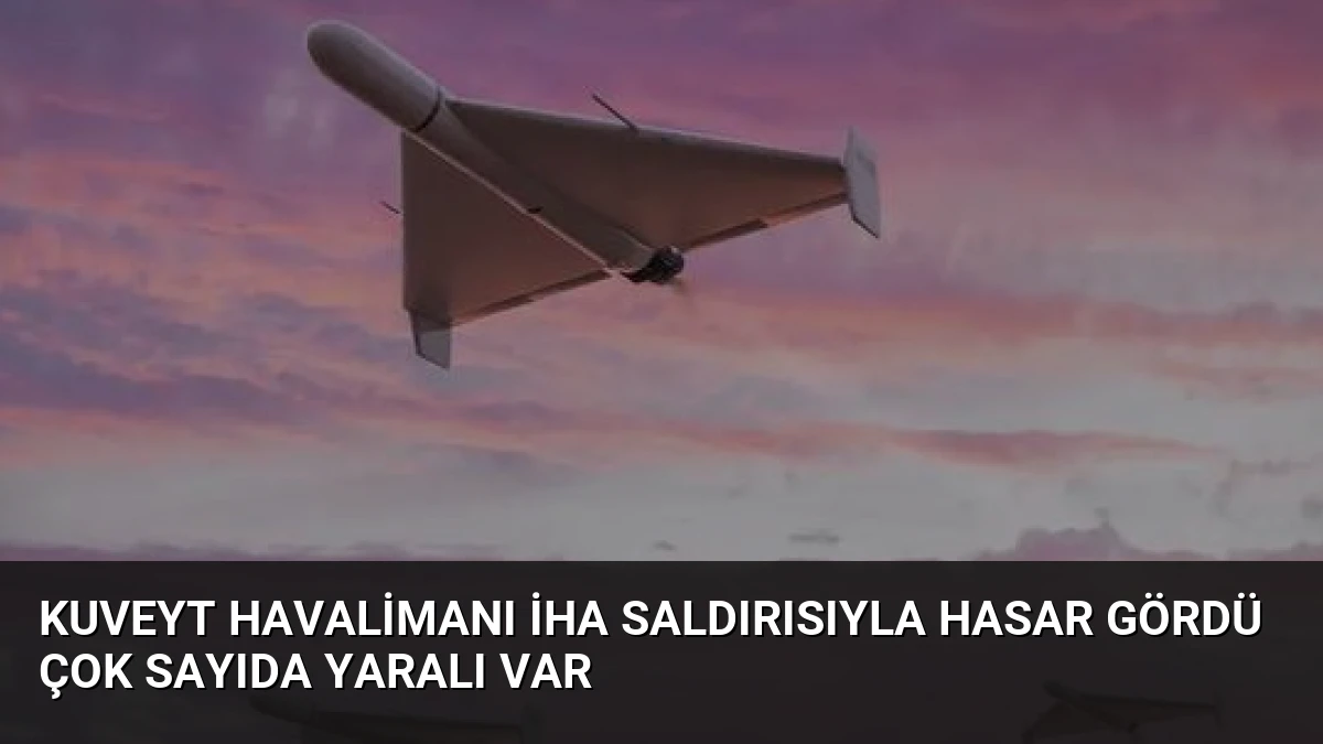 Kuveyt Havalimanı İHA Saldırısıyla Hasar Gördü Çok Sayıda Yaralı Var