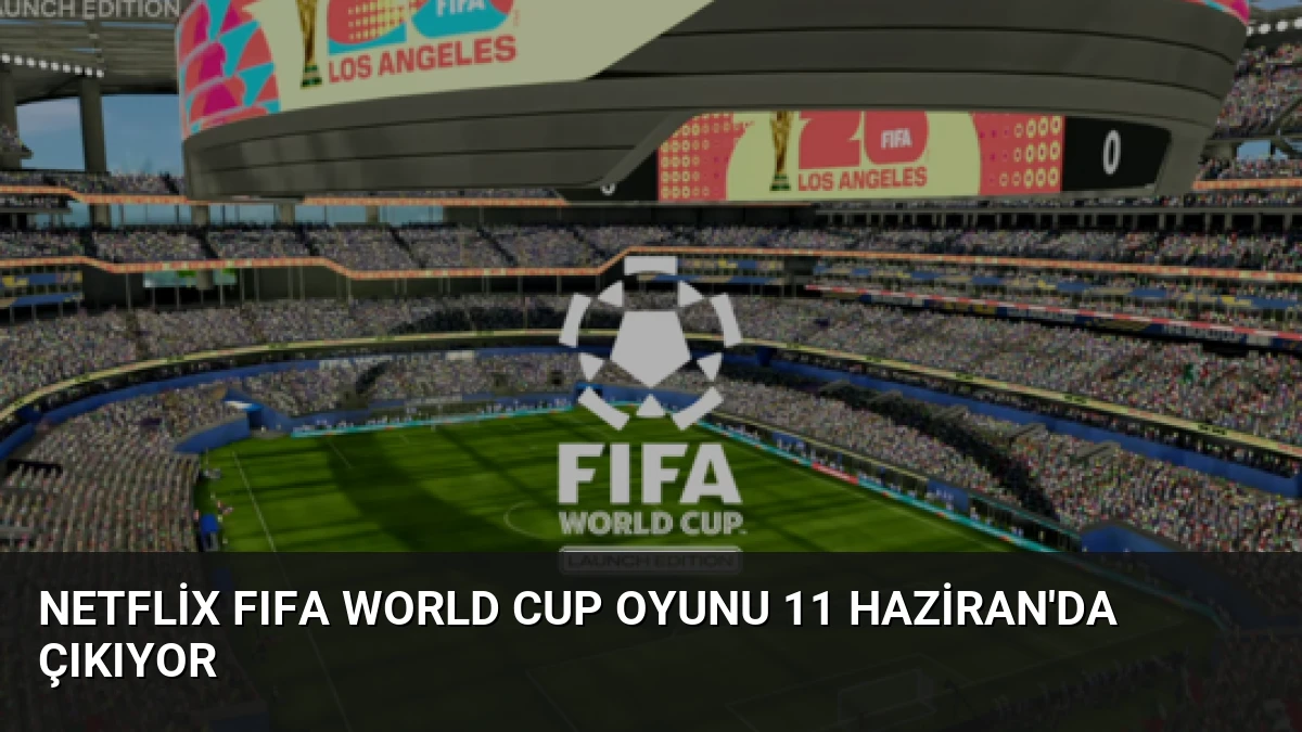 Netflix FIFA World Cup Oyunu 11 Haziran’da Çıkıyor