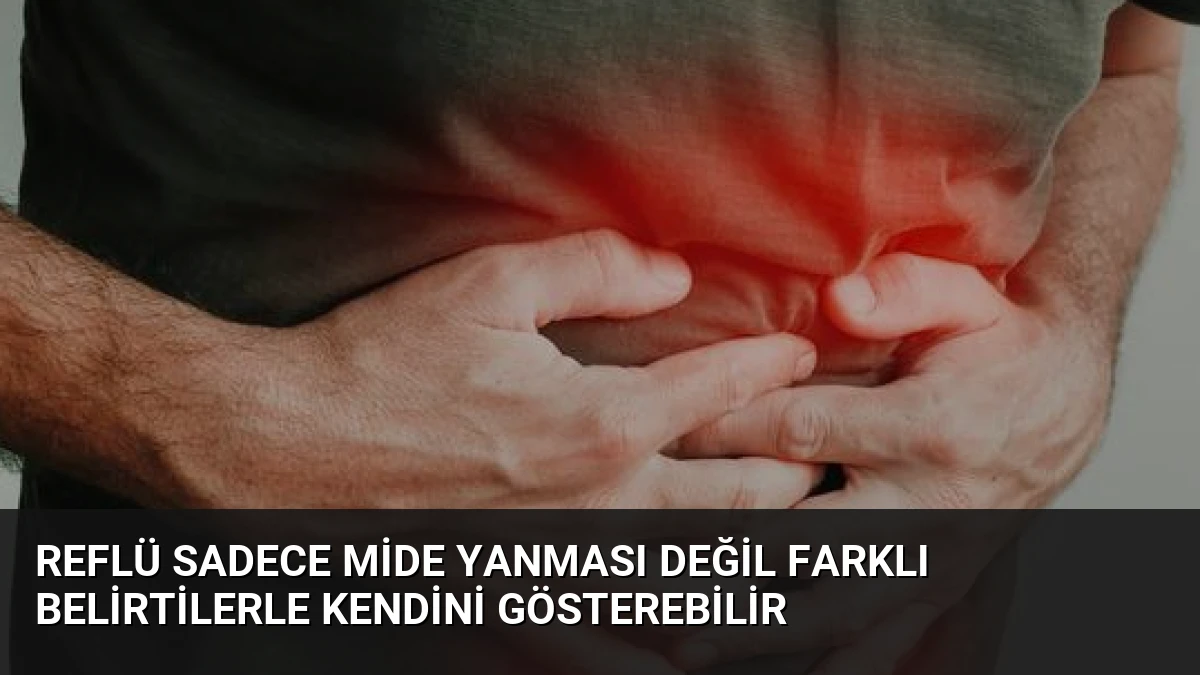 Reflü Sadece Mide Yanması Değil Farklı Belirtilerle Kendini Gösterebilir