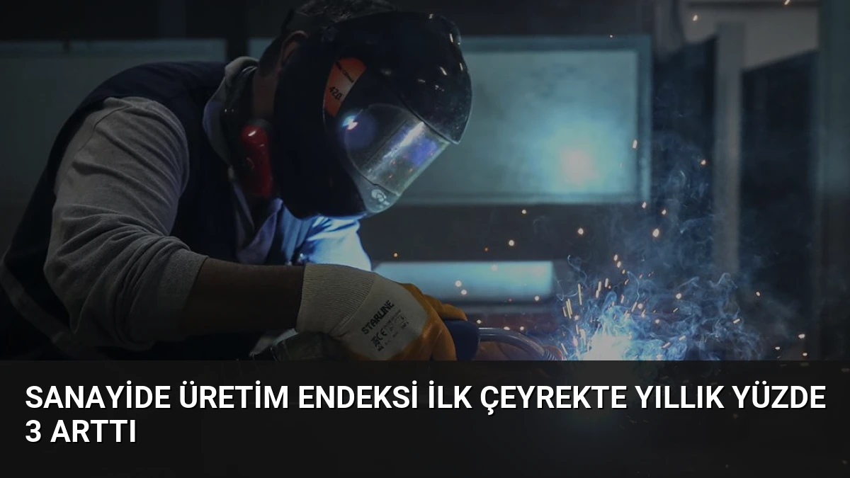 Sanayide Üretim Endeksi İlk Çeyrekte Yıllık Yüzde 3 Arttı