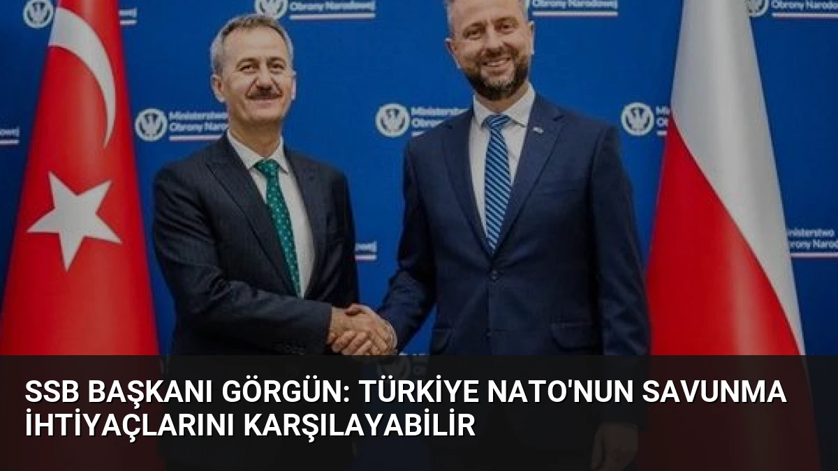 SSB Başkanı Görgün: Türkiye NATO’nun savunma ihtiyaçlarını karşılayabilir