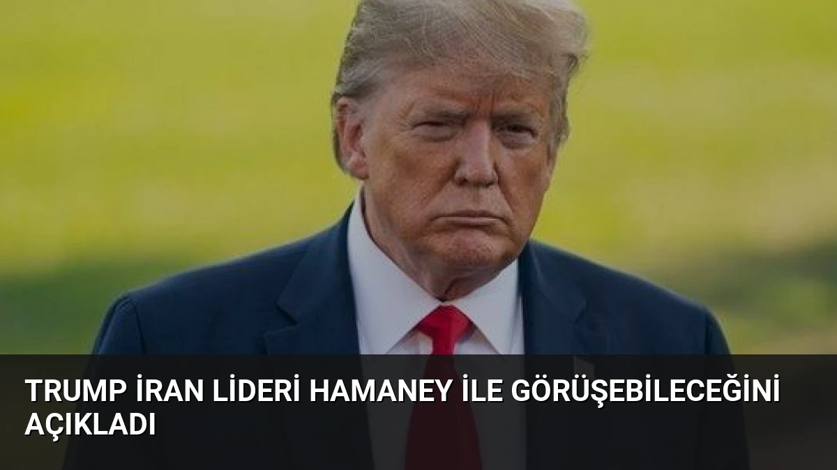 Trump İran Lideri Hamaney İle Görüşebileceğini Açıkladı