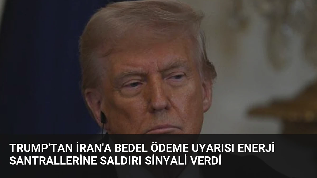 Trump’tan İran’a Bedel Ödeme Uyarısı Enerji Santrallerine Saldırı Sinyali Verdi