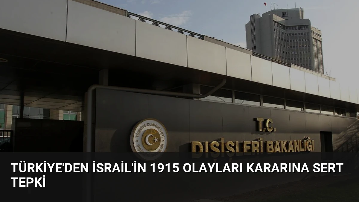 Türkiye’den İsrail’in 1915 Olayları Kararına Sert Tepki