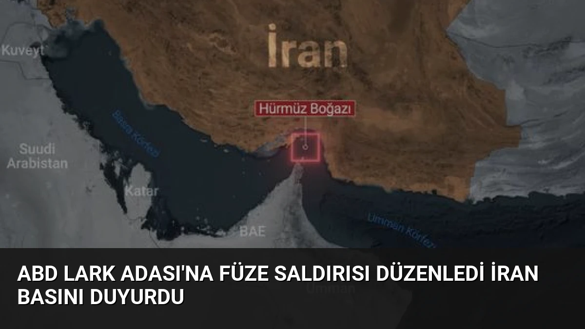 ABD Lark Adası’na Füze Saldırısı Düzenledi İran Basını Duyurdu