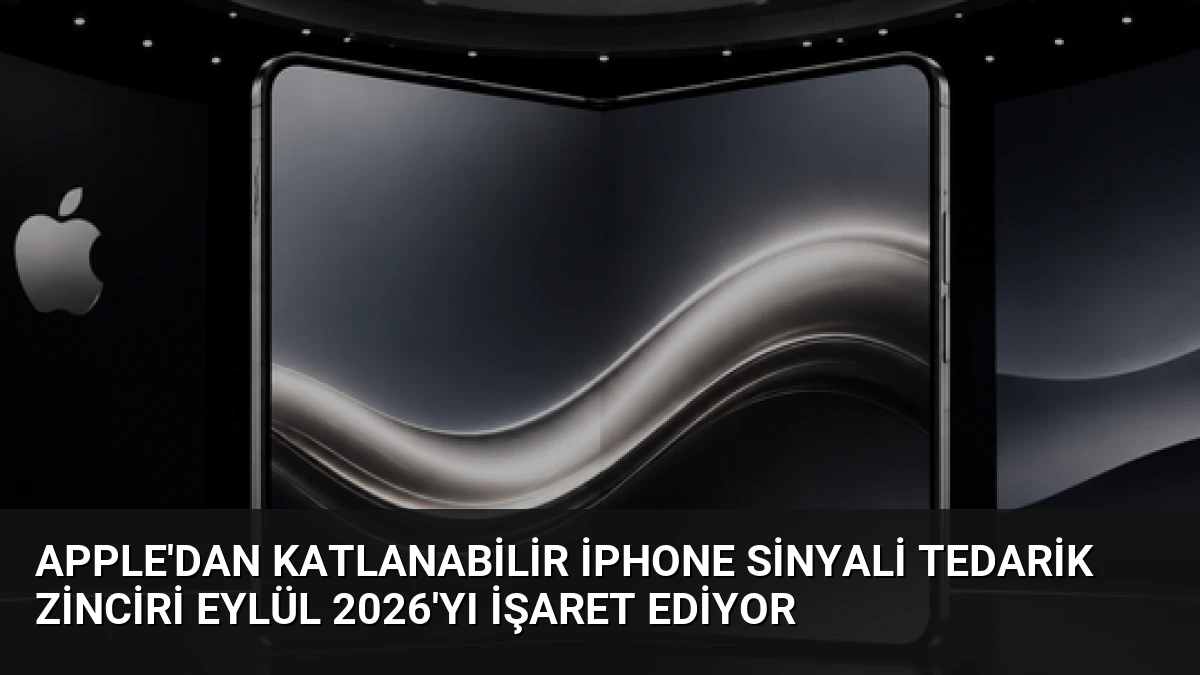Apple’dan Katlanabilir iPhone Sinyali Tedarik Zinciri Eylül 2026’yı İşaret Ediyor